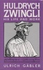 Zwingli - His Life and Work (Hardcover) - Ulrich Gabler Photo