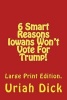 LP 6 Smart Reasons Iowans Won't Vote for Trump! (Large print, Paperback, large type edition) - Uriah B Dick Photo