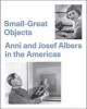 Small-Great Objects - Anni and Josef Albers in the Americas (Paperback) - Jennifer Reynolds Kaye Photo