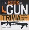 The Book of Gun Trivia - Essential Firepower Facts (Hardcover) - Gordon L Rottman Photo