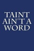 Taint Ain't a Word - A 6 X 9 Lined Journal (Paperback) - Irreverent Journals Photo