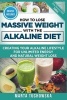 How to Lose Massive Weight with the Alkaline Diet - Creating Your Alkaline Lifestyle for Unlimited Energy and Natural Weight Loss (Paperback) - Marta Tuchowska Photo