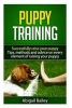 Puppy Training - Successfully Raise Your Puppy: Tips, Methods and Advice on Every Element of Raising Your Puppy (Paperback) - Abigail Bailey Photo