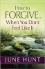 How to Forgive...When You Don't Feel Like it (Paperback) - June Hunt Photo