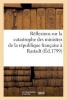 Reflexions Sur La Catastrophe Des Ministres de La Republique Francaise a Rastadt (Ed.1799) (French, Paperback) - Sans Auteur Photo