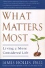 What Matters Most - Living a More Considered Life (Paperback) - James Hollis Photo