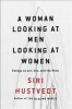 A Woman Looking at Men Looking at Women - Essays on Art, Sex, and the Mind (Hardcover) - Siri Hustvedt Photo