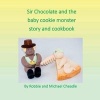 Sir Chocolate and the Baby Cookie Monster Story and Cookbook (Paperback) - Robbie Cheadle Photo