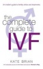 The Complete Guide to IVF - An Inside View of Fertility Clinics and Treatment (Paperback) - Kate Brian Photo