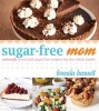 Sugar-Free Mom Naturally Sweet and Sugar-Free Recipes for the Whole Family (Paperback) - Brenda Bennett Photo