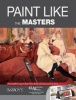 Paint Like the Masters - An Excellent Way to Learn from Those Who Have Much to Teach (Paperback) - Parramon Photo