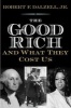 The Good Rich and What They Cost Us - Chapters in the Curious History of Wealth and American Democracy (Hardcover) - Robert F Dalzell Photo