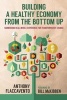 Building a Healthy Economy from the Bottom Up - Harnessing Real World Experience for Transformative Change (Paperback) - Anthony Flaccavento Photo