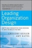 Leading Organization Design - How to Make Organization Design Decisions to Drive the Results You Want (Hardcover) - Gregory Kesler Photo