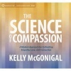 The Science of Compassion - A Modern Approach for Cultivating Empathy, Love, and Connection (CD) - Kelly McGonigal Photo