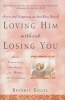 Loving Him without Losing You - How to Stop Disappearing and Start Being Yourself - Seven Empowering Strategies for Better Relationships (Paperback, New ed) - Beverly Engel Photo