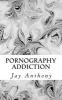 Pornography Addiction - Destroying the Habit & Breaking the Cycle (Paperback) - Jay Anthony Photo