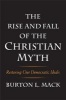 The Rise and Fall of the Christian Myth - Restoring Our Democratic Ideals (Hardcover) - Burton L Mack Photo