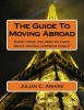 The Guide to Moving Abroad - Everything You Need to Know about Moving Overseas Easily! (Paperback) - Julian C Arhire Photo