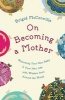 On Becoming a Mother - Welcoming Your New Baby and Your New Life with Wisdom from Around the World (Hardcover) - Brigid McConville Photo