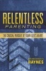 Relentless Parenting - The Crucial Pursuit of Your Teen's Heart (Paperback) - Brian And Angela Haynes Photo