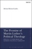 The Promise of Martin Luther's Political Theology - Freeing Luther from the Modern Political Narrative (Hardcover) - Michael Laffin Photo