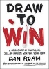 Draw to Win - A Crash Course on How to Lead, Sell, and Innovate with Your Visual Mind (Hardcover) - Dan Roam Photo