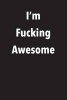 I'm Fucking Awesome - Blank Lined Journal - 6x9 - Funny Gag Gift (Paperback) - Active Creative Journals Photo