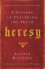 Heresy - A History of Defending the Truth (Paperback) - Alister E McGrath Photo