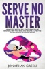 Serve No Master - How to Escape the 9-5, Start Up an Online Business, Fire Your Boss and Become a Lifestyle Entrepreneur or Digital Nomad (Paperback) - Jonathan Green Photo