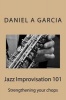 Jazz Improvisation 101 - Strengthening Your Chops (Paperback) - Daniel Garcia Photo