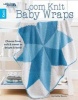 Loom Knit Baby Wraps - Choose from Soft & Sweet or Bright & Bold! (Paperback) - Kathy Norris Photo