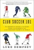 Club Soccer 101 - The Essential Guide to the Stars, Stats, and Stories of 101 of the Greatest Teams in the World (Paperback) - Luke Dempsey Photo