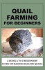 Quail Farming for Beginners - A Quick A to Z Beginners' Guide on Raising Healthy Quails (Paperback) - Francis Okumu Photo