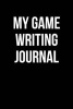 My Game Writing Journal - Blank Lined Journal - 6x9 - 108 Pages - Writer's Gift (Paperback) - Passion Imagination Journals Photo