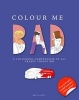 Colour Me Bad: A Colouring Compendium of All Crappy Things2016 (Paperback) - Mel Elliott Photo