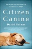 Citizen Canine - Our Evolving Relationship with Cats and Dogs (Paperback, First Trade Paper Edition) - David Grimm Photo