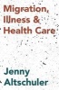 Migration, Illness and Healthcare (Paperback) - Jenny Altschuler Photo