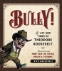 Bully! - The Life and Times of Theodore Roosevelt: Illustrated with More Than 250 Vintage Political Cartoons (Paperback) - Rick Marschall Photo