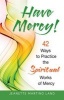 Have Mercy! - 42 Ways to Practice the Spiritual Works of Mercy (Paperback) - Jeanette Martino Land Photo