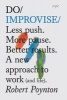 Do Improvise - Less Push. More Pause. Better Results. A New Approach to Work (and Life) (Paperback) - Robert Poynton Photo