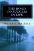 The Road to Success in Life - The Road to Success in Life Is Not a Bed of Roses, But It Needs Lot of Hard Work and Secrifises (Paperback) - Michael Maliele Photo