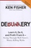 Debunkery - Learn it, Do it, and Profit from it: Seeing Through Wall Street's Money-Killing Myths (Paperback) - Kenneth L Fisher Photo