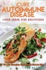 Cure Autoimmune Disease Cook Book for Beginners - The Life Changing Autoimmune Disease Diet - Autoimmune Disease Treatment for Everyday Life (Paperback) - Ted Alling Photo