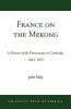 France on the Mekong - A History of the Protectorate in Cambodia, 1863 - 1953 (Paperback) - John A Tully Photo