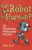 Can a Robot be Human? - 33 Perplexing Philosophy Puzzles (Paperback) - Peter Cave Photo