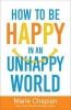 How to be Happy in an Unhappy World (Paperback) - Marie Chapian Photo