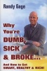 Why You're Dumb, Sick and Broke...And How to Get Smart, Healthy and Rich! (Hardcover) - Randy Gage Photo