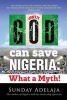 Only God Can Save Nigeria - What a Myth? (Paperback) - Sunday Adelaja Photo