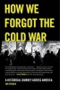 How We Forgot the Cold War - A Historical Journey Across America (Hardcover) - Jon Wiener Photo